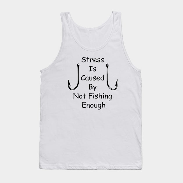 Stress Is Caused By Not Fishing Enough Tank Top by ALLAMDZ